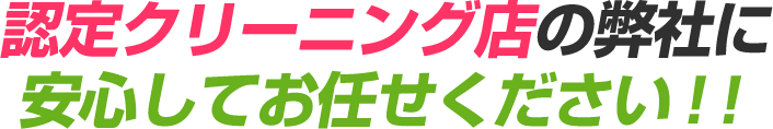 認定クリーニング店の弊社に安心してお任せください！！